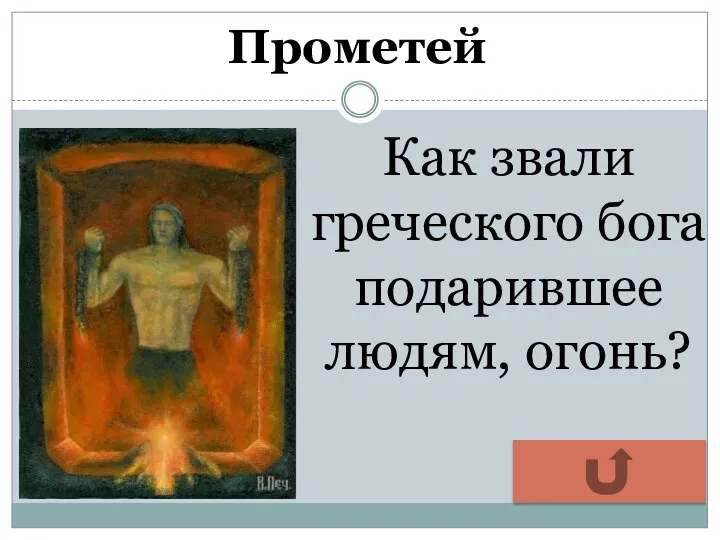 Прометей Как звали греческого бога подарившее людям, огонь?