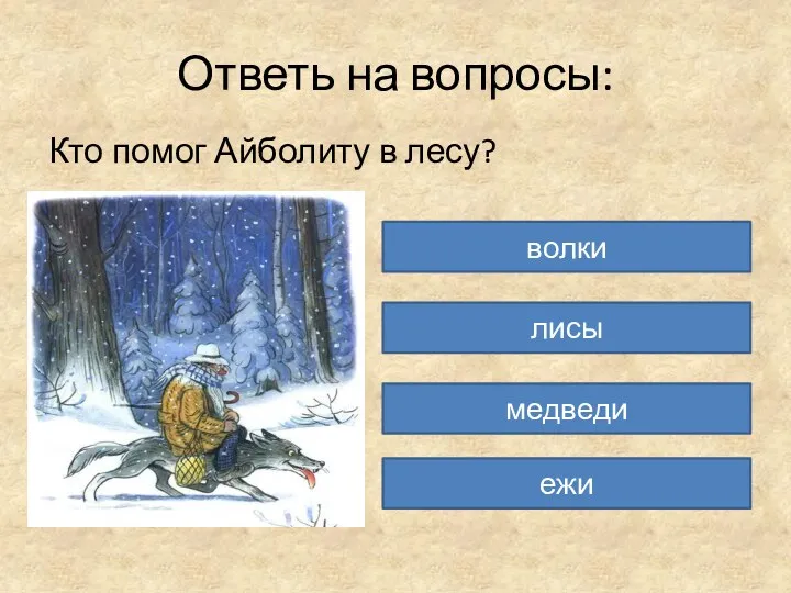 Ответь на вопросы: Кто помог Айболиту в лесу? волки лисы медведи ежи