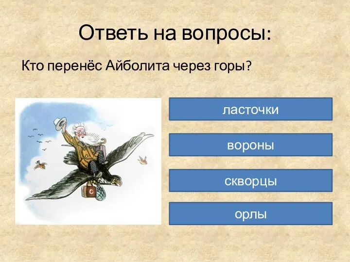 Ответь на вопросы: Кто перенёс Айболита через горы? ласточки вороны скворцы орлы