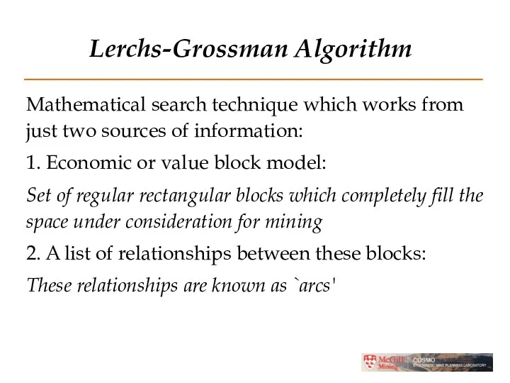 Lerchs-Grossman Algorithm Mathematical search technique which works from just two sources of information: