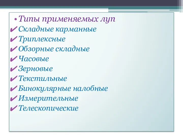 Типы применяемых луп Складные карманные Триплексные Обзорные складные Часовые Зерновые Текстильные Бинокулярные налобные Измерительные Телескопические