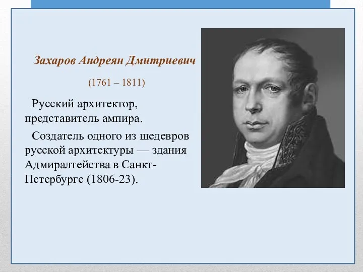 Захаров Андреян Дмитриевич (1761 – 1811) Русский архитектор, представитель ампира.