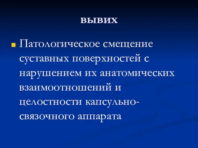 вывих Патологическое смещение суставных поверхностей с нарушением их анатомических взаимоотношений и целостности капсульно-связочного аппарата