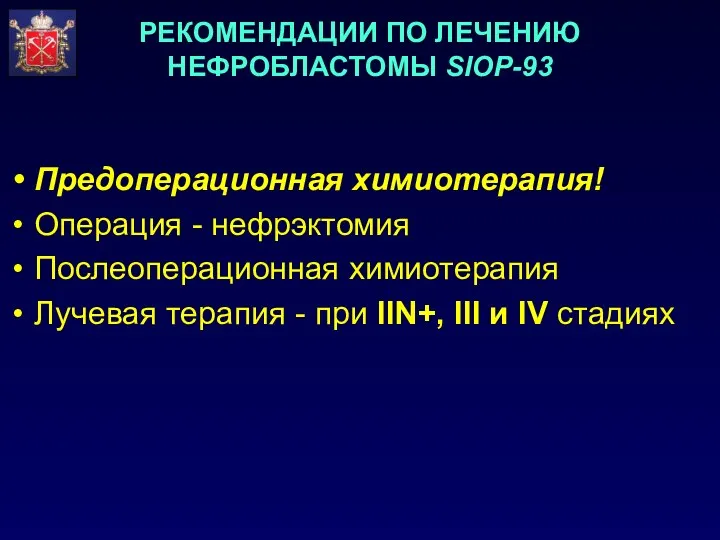 РЕКОМЕНДАЦИИ ПО ЛЕЧЕНИЮ НЕФРОБЛАСТОМЫ SIOP-93 Предоперационная химиотерапия! Операция - нефрэктомия