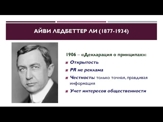 АЙВИ ЛЕДБЕТТЕР ЛИ (1877-1934) 1906 – «Декларация о принципах»: Открытость PR не реклама