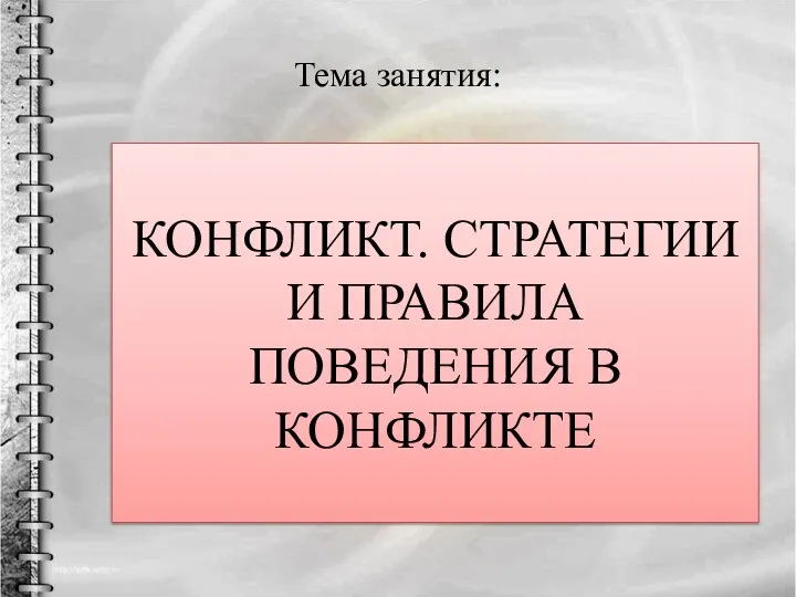 Тема занятия: КОНФЛИКТ. СТРАТЕГИИ И ПРАВИЛА ПОВЕДЕНИЯ В КОНФЛИКТЕ