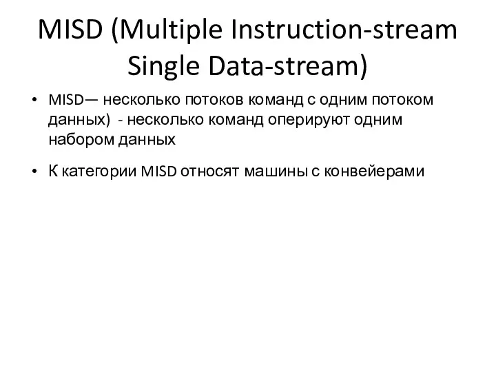 MISD (Multiple Instruction-stream Single Data-stream) MISD— несколько потоков команд с одним потоком данных)