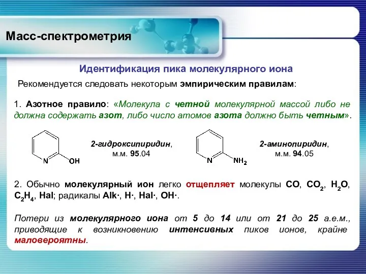 Масс-спектрометрия Рекомендуется следовать некоторым эмпирическим правилам: Идентификация пика молекулярного иона