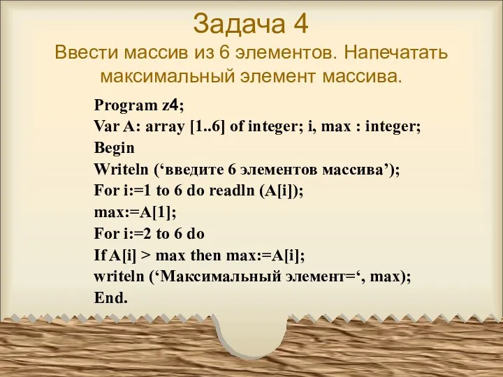 Задача 4 Ввести массив из 6 элементов. Напечатать максимальный элемент