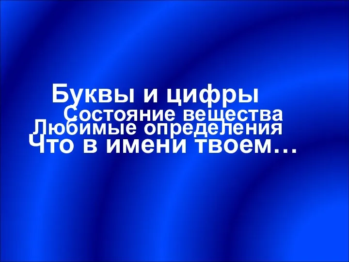 Буквы и цифры Что в имени твоем… Любимые определения Состояние вещества