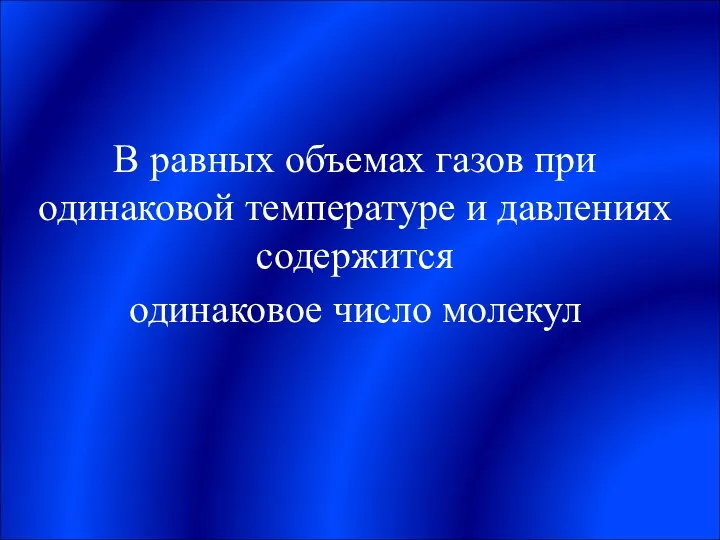 В равных объемах газов при одинаковой температуре и давлениях содержится одинаковое число молекул