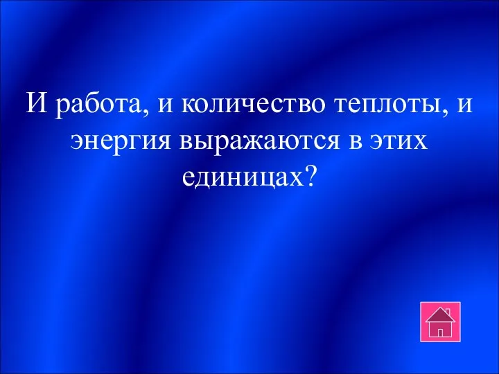 И работа, и количество теплоты, и энергия выражаются в этих единицах?