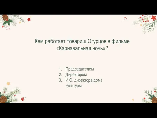 Кем работает товарищ Огурцов в фильме «Карнавальная ночь»? Председателем Директором И.О. директора дома культуры