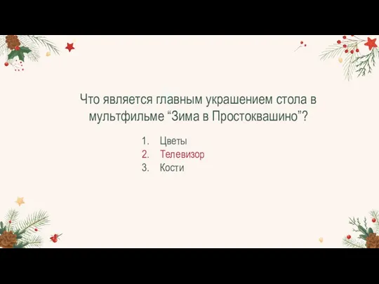 Что является главным украшением стола в мультфильме “Зима в Простоквашино”? Цветы Телевизор Кости