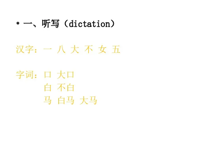 一、听写（dictation） 汉字：一 八 大 不 女 五 字词：口 大口 白 不白 马 白马 大马