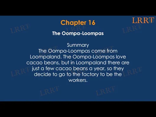 Chapter 16 The Oompa-Loompas Summary The Oompa-Loompas come from Loompaland.