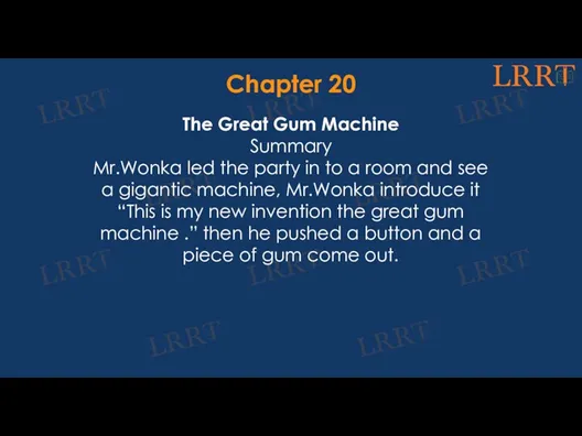Chapter 20 The Great Gum Machine Summary Mr.Wonka led the