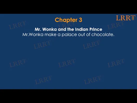 Chapter 3 Mr. Wonka and the Indian Prince Mr.Wonka make a palace out of chocolate.