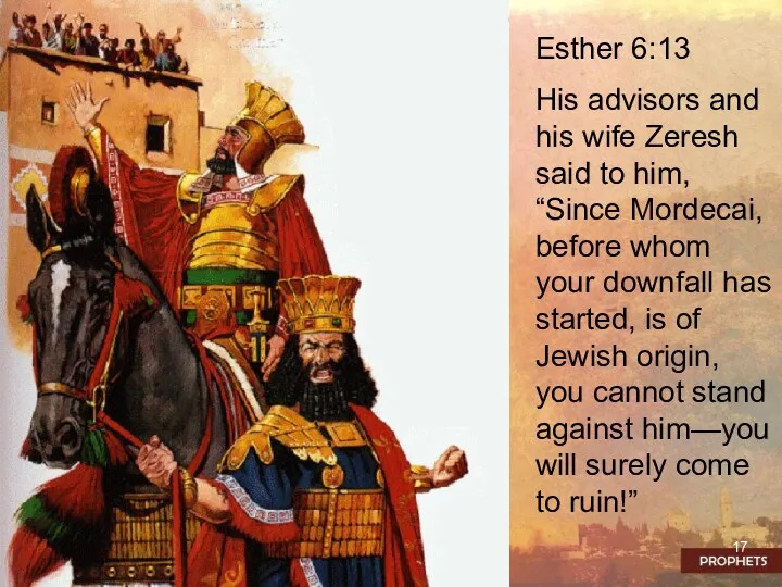 Esther 6:13 His advisors and his wife Zeresh said to