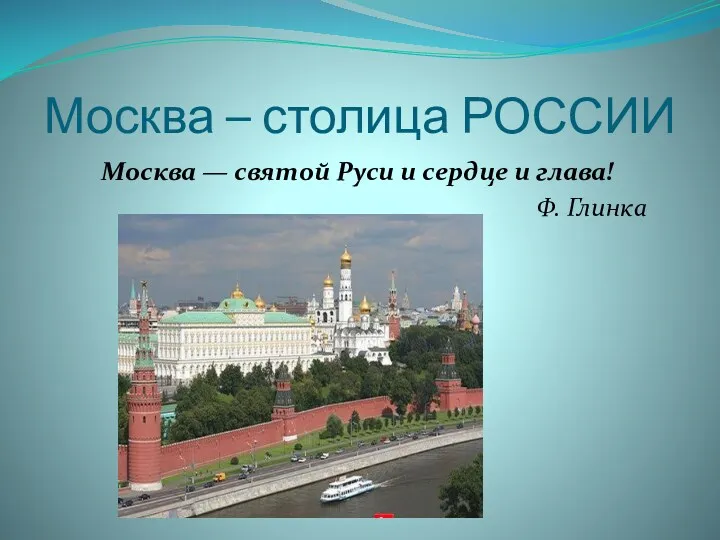 Москва – столица РОССИИ Москва — святой Руси и сердце и глава! Ф. Глинка