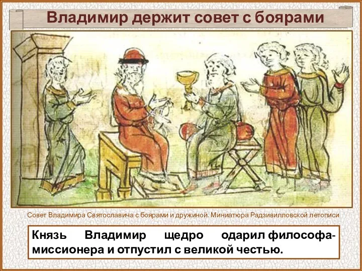Владимир держит совет с боярами Князь Владимир щедро одарил философа-миссионера и отпустил с