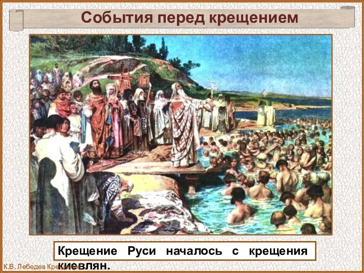События перед крещением Крещение Руси началось с крещения киевлян. К.В. Лебедев Крещение Киян.