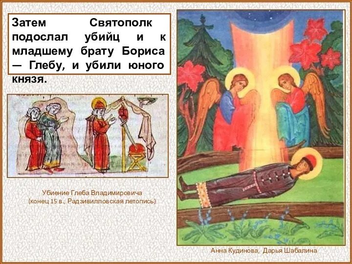 Затем Святополк подослал убийц и к младшему брату Бориса — Глебу, и убили