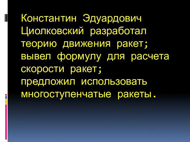 Константин Эдуардович Циолковский разработал теорию движения ракет; вывел формулу для