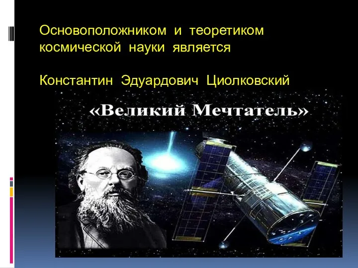 Основоположником и теоретиком космической науки является Константин Эдуардович Циолковский