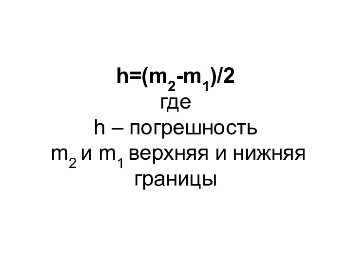 h=(m2-m1)/2 где h – погрешность m2 и m1 верхняя и нижняя границы