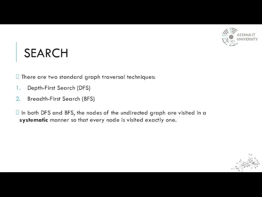 SEARCH There are two standard graph traversal techniques: Depth-First Search