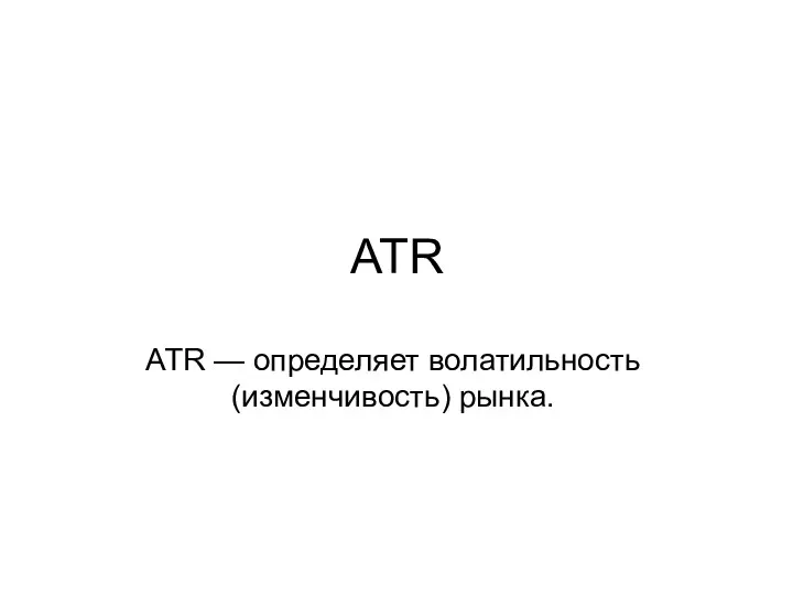 ATR ATR — определяет волатильность (изменчивость) рынка.