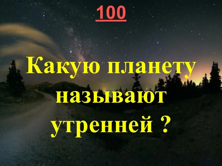 100 Какую планету называют утренней ? 100 Какую планету называют утренней ?