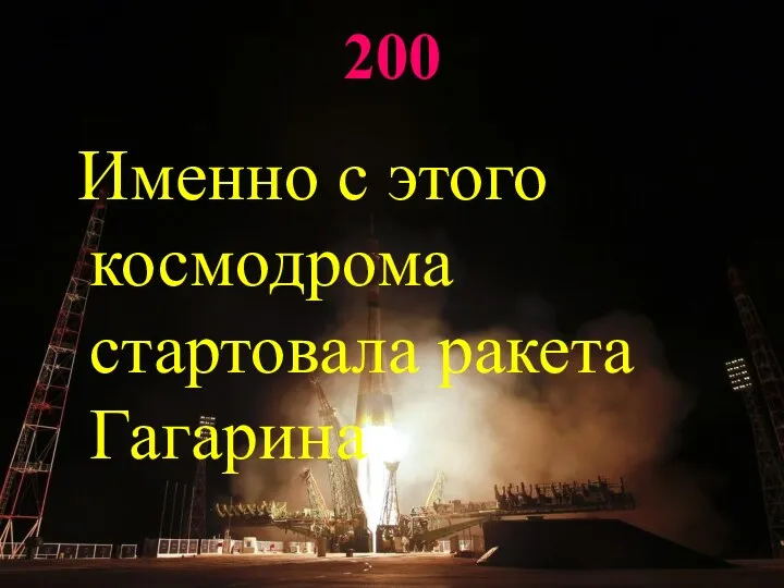 200 Именно с этого космодрома стартовала ракета Гагарина