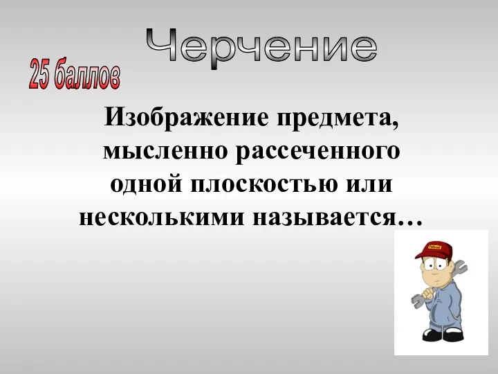 Изображение предмета, мысленно рассеченного одной плоскостью или несколькими называется… Черчение 25 баллов