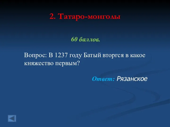 2. Татаро-монголы 60 баллов. Вопрос: В 1237 году Батый вторгся в какое княжество первым? Ответ: Рязанское