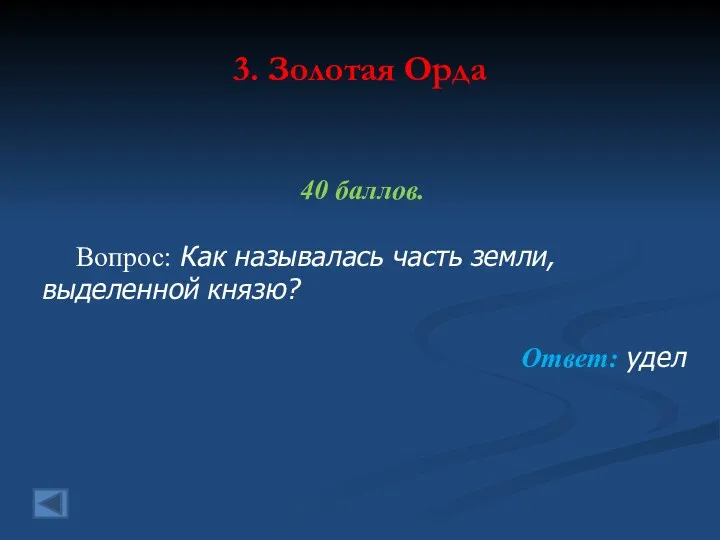 3. Золотая Орда 40 баллов. Вопрос: Как называлась часть земли, выделенной князю? Ответ: удел