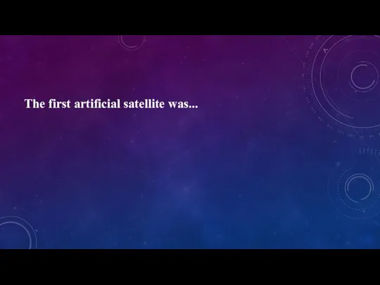 The first artificial satellite was...