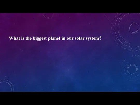 What is the biggest planet in our solar system?