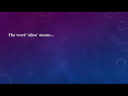 The word 'alien' means...