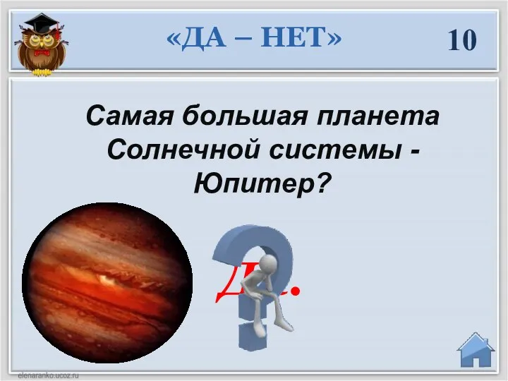 «ДА – НЕТ» 10 Да. Самая большая планета Солнечной системы - Юпитер?