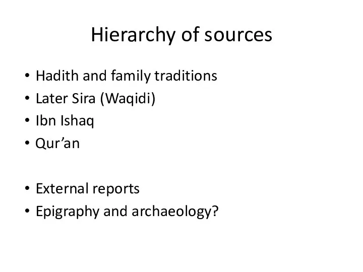 Hierarchy of sources Hadith and family traditions Later Sira (Waqidi)