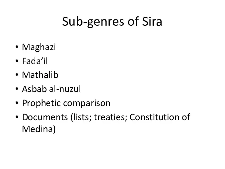 Sub-genres of Sira Maghazi Fada’il Mathalib Asbab al-nuzul Prophetic comparison Documents (lists; treaties; Constitution of Medina)