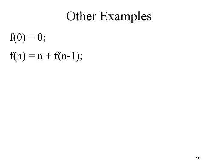 Other Examples f(0) = 0; f(n) = n + f(n-1);