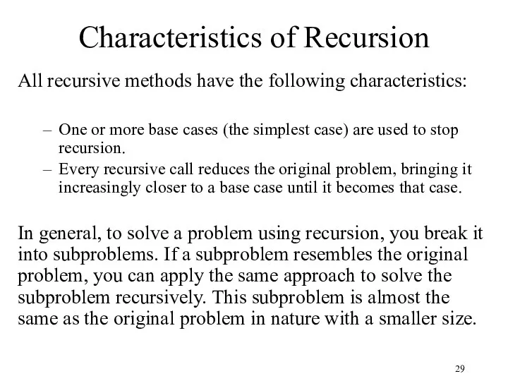 Characteristics of Recursion All recursive methods have the following characteristics: