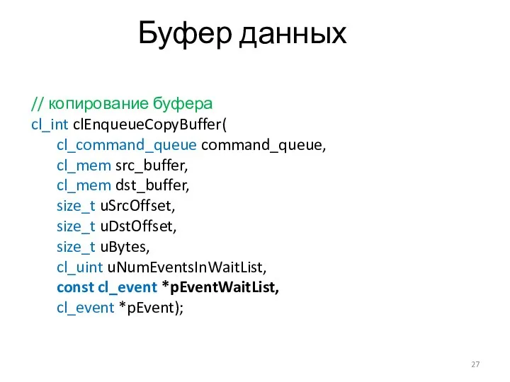 Буфер данных // копирование буфера cl_int clEnqueueCopyBuffer( cl_command_queue command_queue, cl_mem