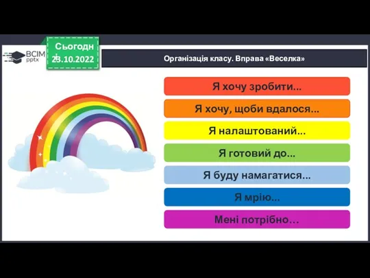 23.10.2022 Сьогодні Організація класу. Вправа «Веселка» Я хочу зробити... Я