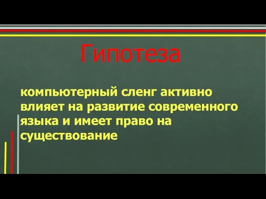 Гипотеза компьютерный сленг активно влияет на развитие современного языка и имеет право на существование