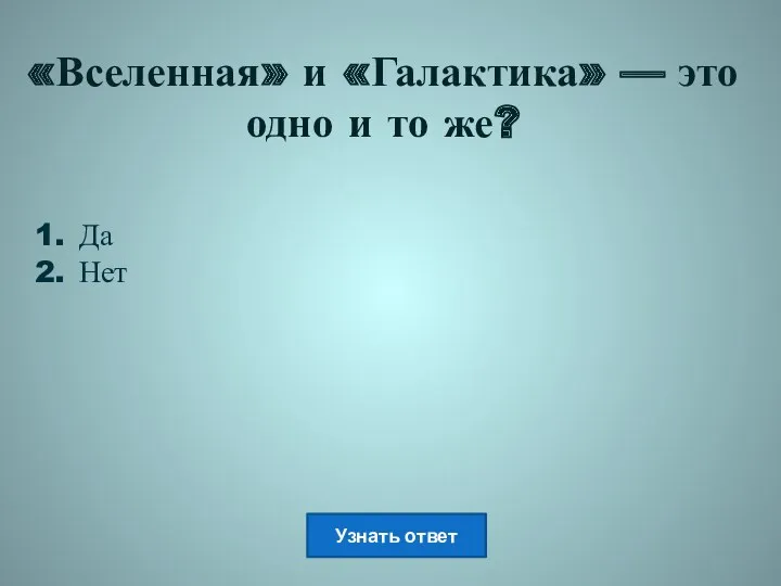 «Вселенная» и «Галактика» — это одно и то же? Да Нет