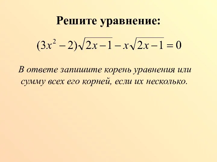 Решите уравнение: В ответе запишите корень уравнения или сумму всех его корней, если их несколько.